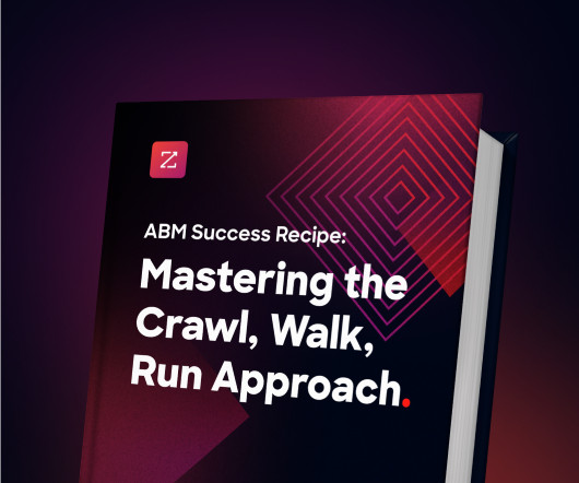 ABM Success Recipe: Mastering the Crawl, Walk, Run Approach